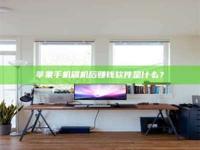 钦州苹果手机刷机后赚钱软件是什么？